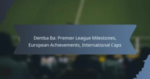 Demba Ba: Premier League Milestones, European Achievements, International Caps