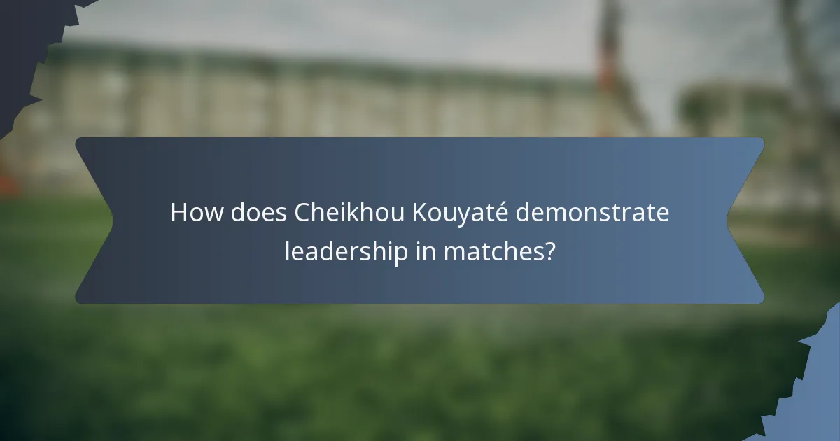 How does Cheikhou Kouyaté demonstrate leadership in matches?