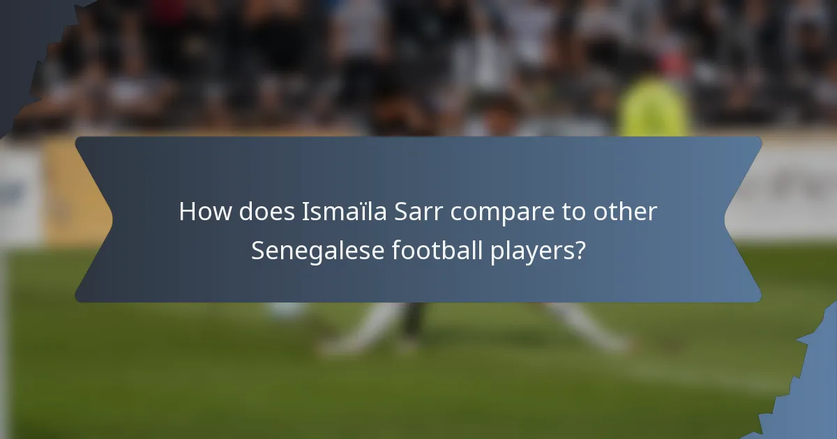 How does Ismaïla Sarr compare to other Senegalese football players?