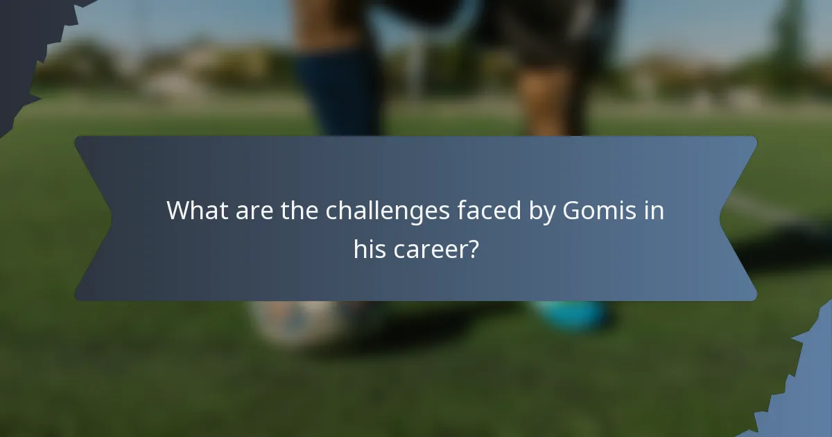 What are the challenges faced by Gomis in his career?