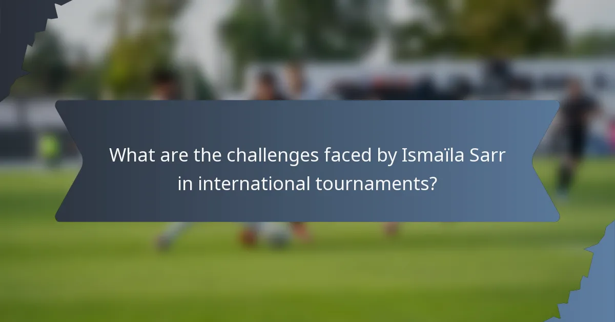 What are the challenges faced by Ismaïla Sarr in international tournaments?