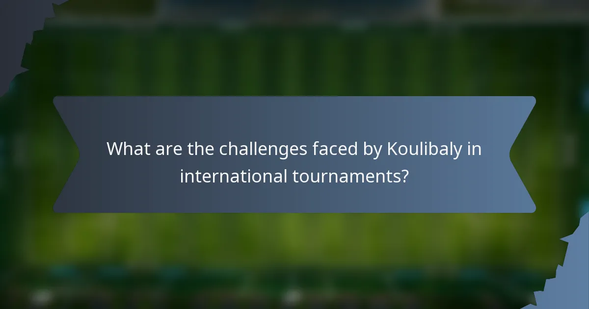 What are the challenges faced by Koulibaly in international tournaments?