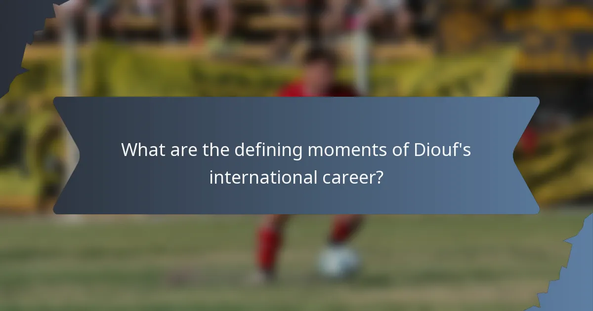 What are the defining moments of Diouf's international career?