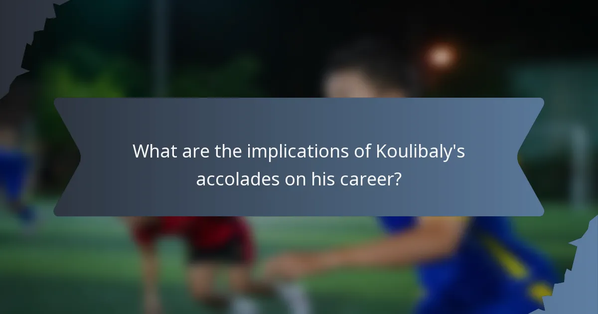What are the implications of Koulibaly's accolades on his career?