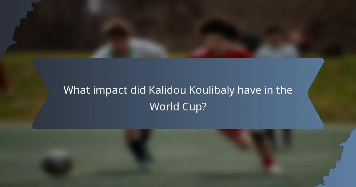 What impact did Kalidou Koulibaly have in the World Cup?